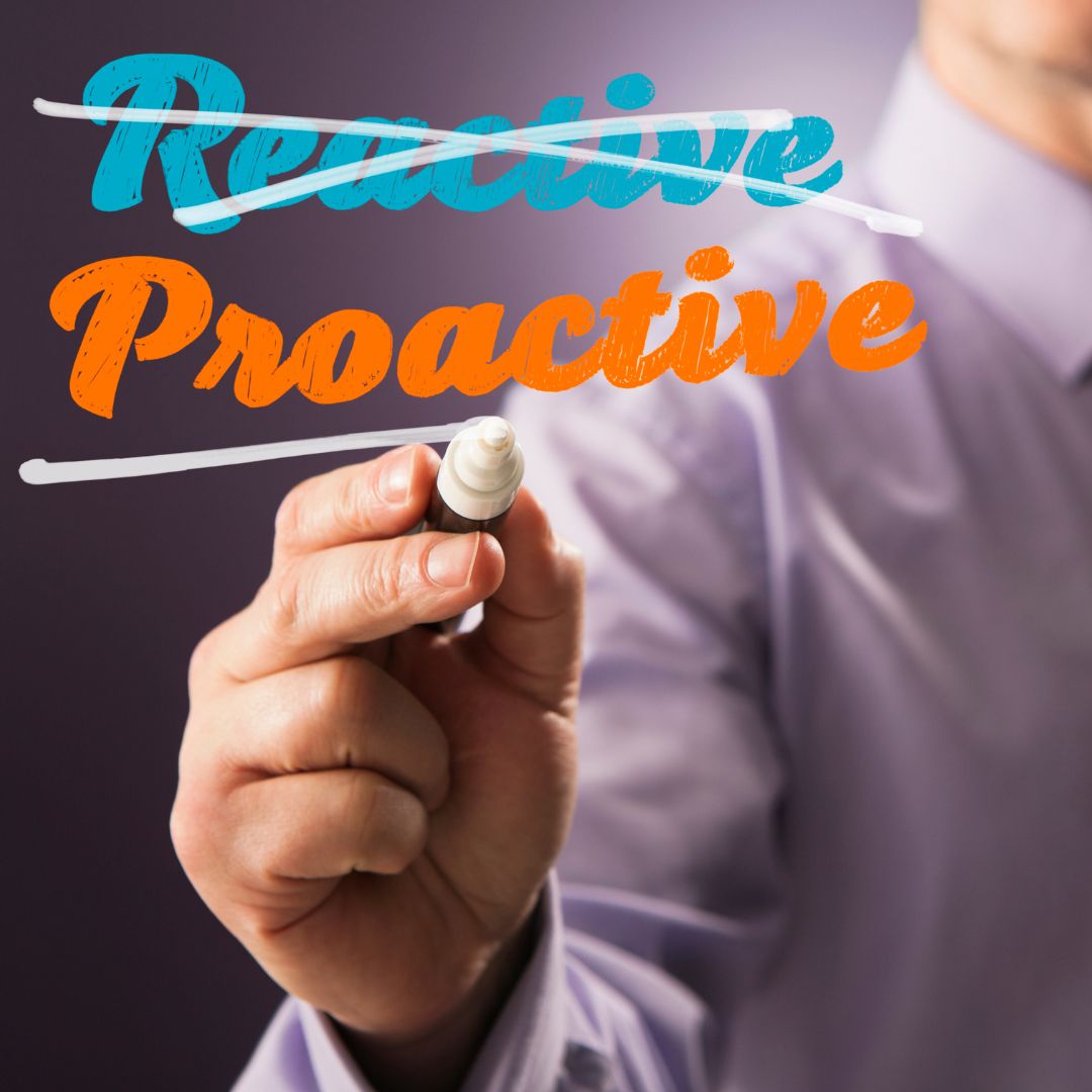 Be Proactive Instead of Reactive